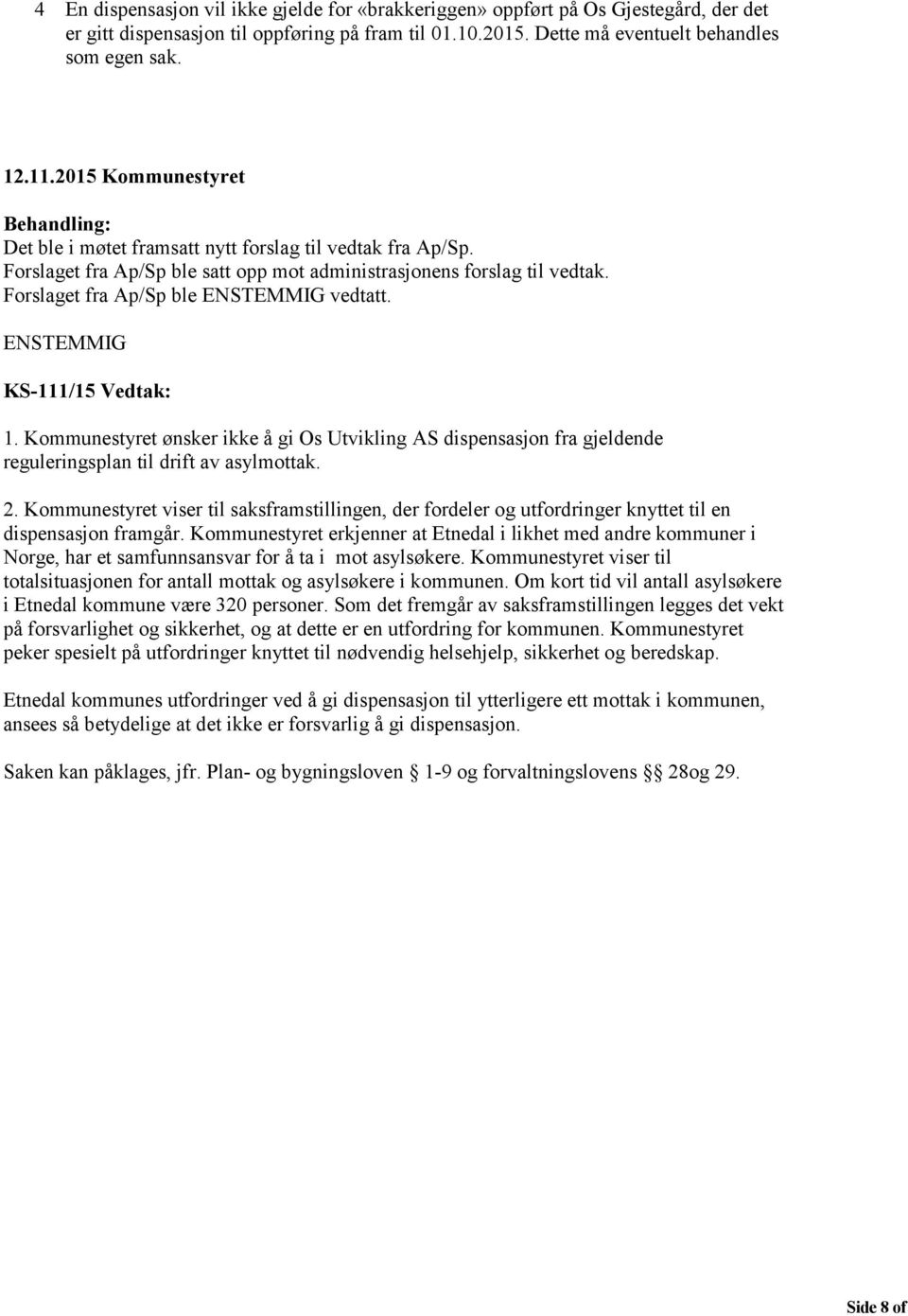 Forslaget fra Ap/Sp ble ENSTEMMIG vedtatt. ENSTEMMIG KS-111/15 Vedtak: 1. Kommunestyret ønsker ikke å gi Os Utvikling AS dispensasjon fra gjeldende reguleringsplan til drift av asylmottak. 2.