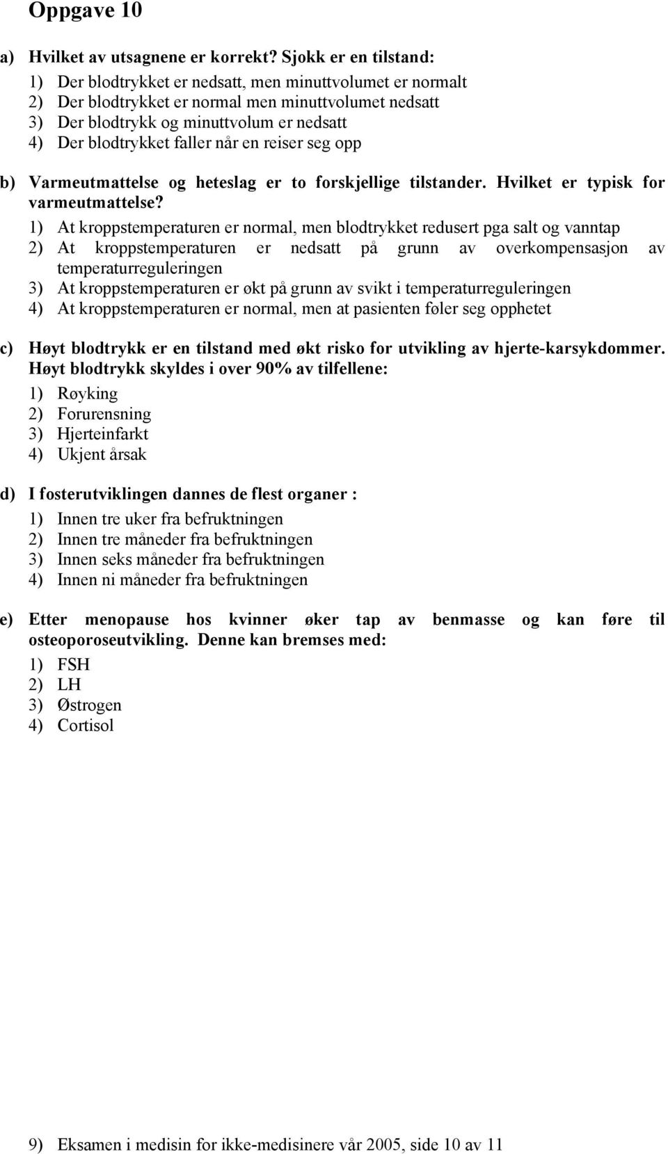 faller når en reiser seg opp b) Varmeutmattelse og heteslag er to forskjellige tilstander. Hvilket er typisk for varmeutmattelse?