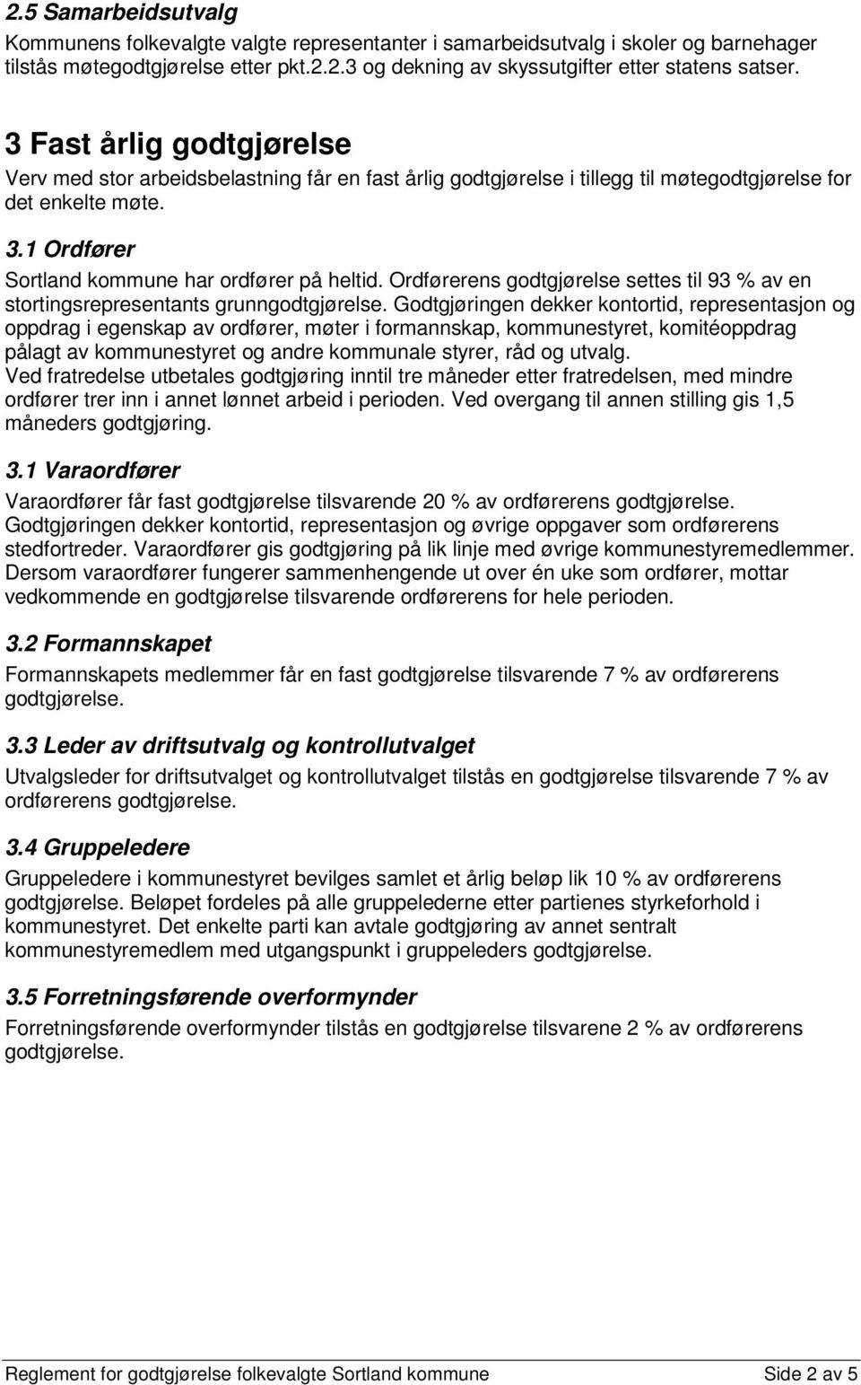 Ordførerens godtgjørelse settes til 93 % av en stortingsrepresentants grunn Godtgjøringen dekker kontortid, representasjon og oppdrag i egenskap av ordfører, møter i formannskap, kommunestyret,