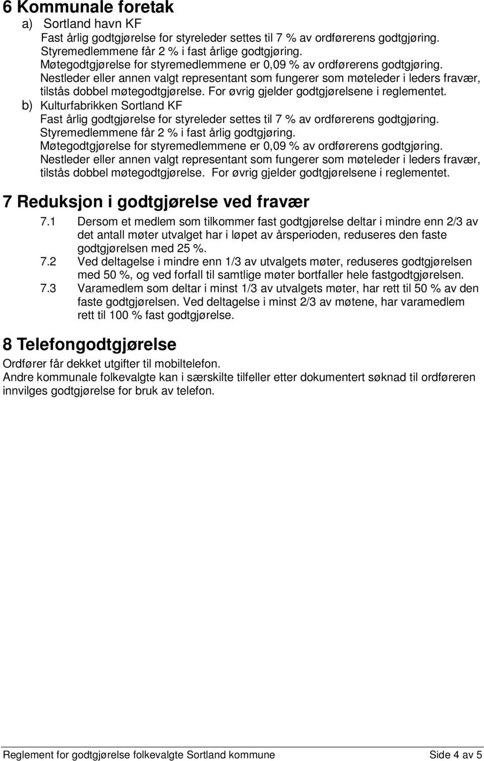 Nestleder eller annen valgt representant som fungerer som møteleder i leders fravær, tilstås dobbel møte For øvrig gjelder godtgjørelsene i reglementet.