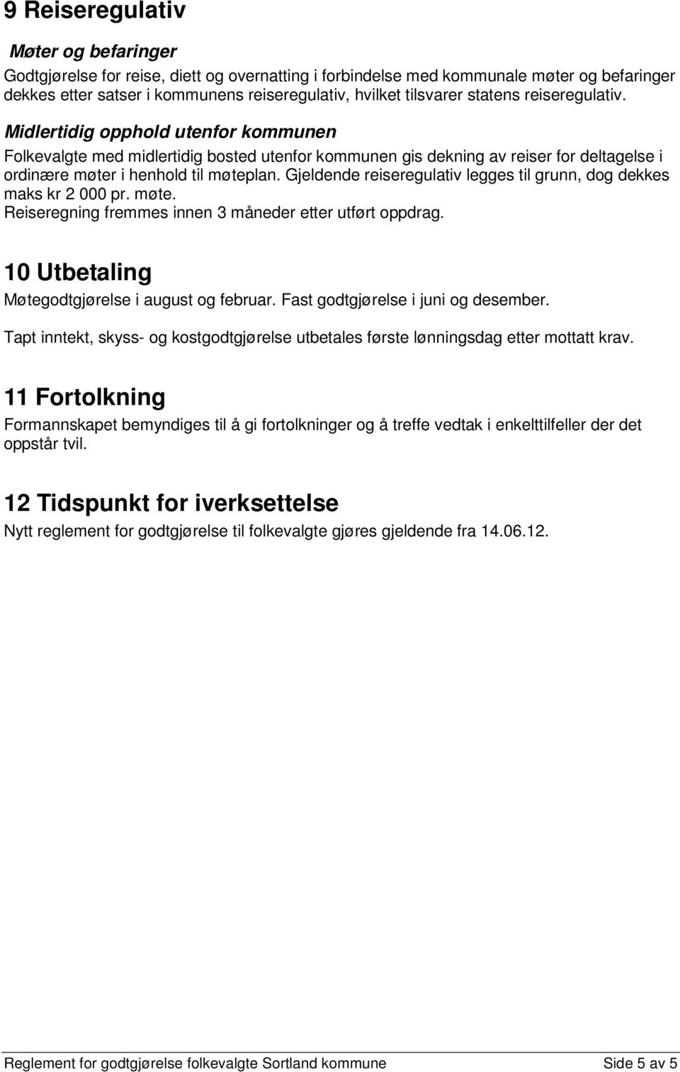 Gjeldende reiseregulativ legges til grunn, dog dekkes maks kr 2 000 pr. møte. Reiseregning fremmes innen 3 måneder etter utført oppdrag. 10 Utbetaling Møtegodtgjørelse i august og februar.