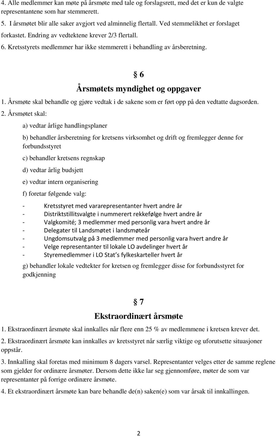 Årsmøte skal behandle g gjøre vedtak i de sakene sm er ført pp på den vedtatte dagsrden. 2.