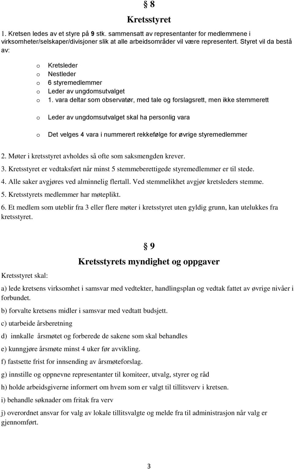 vara deltar sm bservatør, med tale g frslagsrett, men ikke stemmerett Leder av ungdmsutvalget skal ha persnlig vara Det velges 4 vara i nummerert rekkefølge fr øvrige styremedlemmer 2.