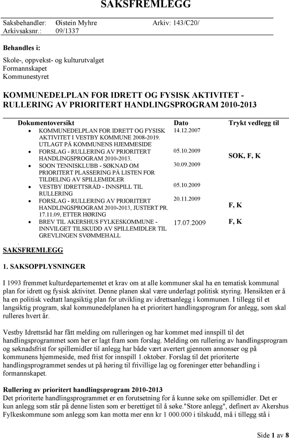 10.2009 SOK, F, K PRIORITERT PLASSERING PÅ LISTEN FOR TILDELING AV SPILLEMIDLER SOON TENNISKLUBB - SØKNAD OM 30.09.2009 VESTBY IDRETTSRÅD - INNSPILL TIL 05.10.2009 RULLERING FORSLAG - RULLERING AV PRIORITERT 20.