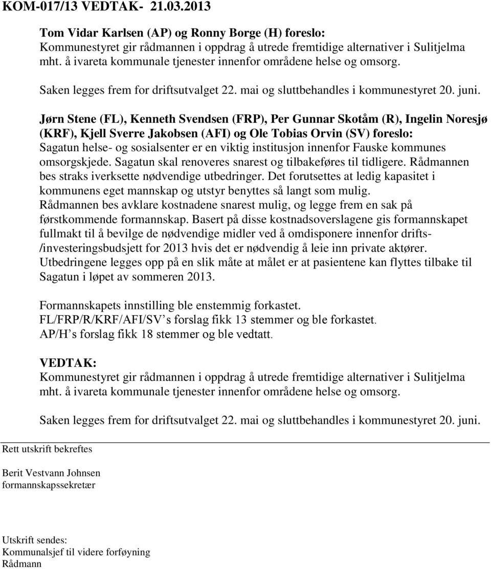 Jørn Stene (FL), Kenneth Svendsen (FRP), Per Gunnar Skotåm (R), Ingelin Noresjø (KRF), Kjell Sverre Jakobsen (AFI) og Ole Tobias Orvin (SV) foreslo: Sagatun helse- og sosialsenter er en viktig