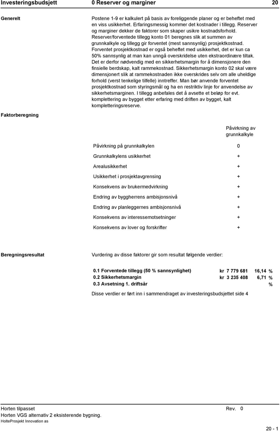 Reserver/forventede tillegg konto 1 beregnes slik at summen av grunnkalkyle og tillegg gir forventet (mest sannsynlig) prosjektkostnad.