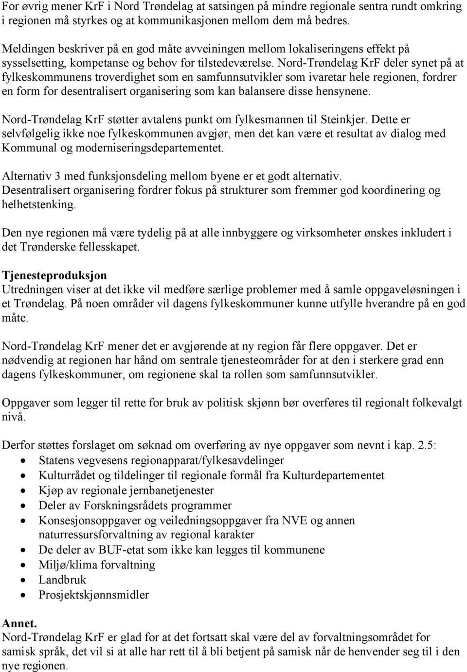 Nord-Trøndelag KrF deler synet på at fylkeskommunens troverdighet som en samfunnsutvikler som ivaretar hele regionen, fordrer en form for desentralisert organisering som kan balansere disse hensynene.