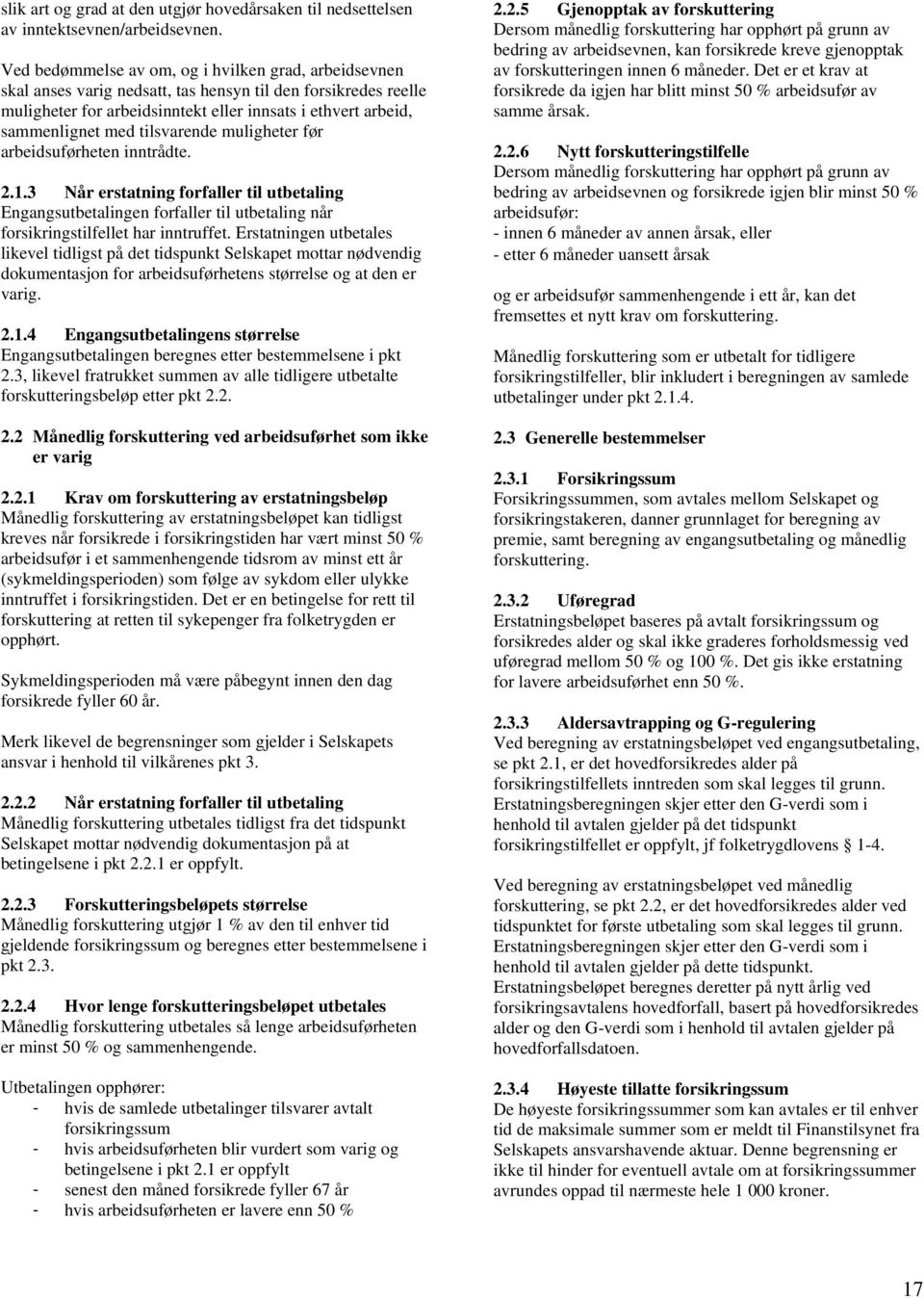 tilsvarende muligheter før arbeidsuførheten inntrådte. 2.1.3 Når erstatning forfaller til utbetaling Engangsutbetalingen forfaller til utbetaling når forsikringstilfellet har inntruffet.