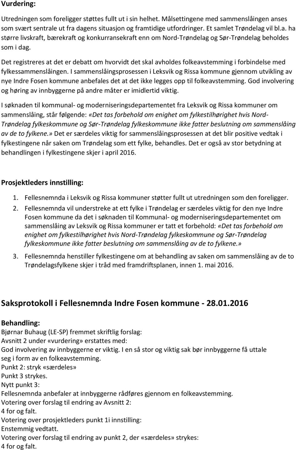 Det registreres at det er debatt om hvorvidt det skal avholdes folkeavstemming i forbindelse med fylkessammenslåingen.