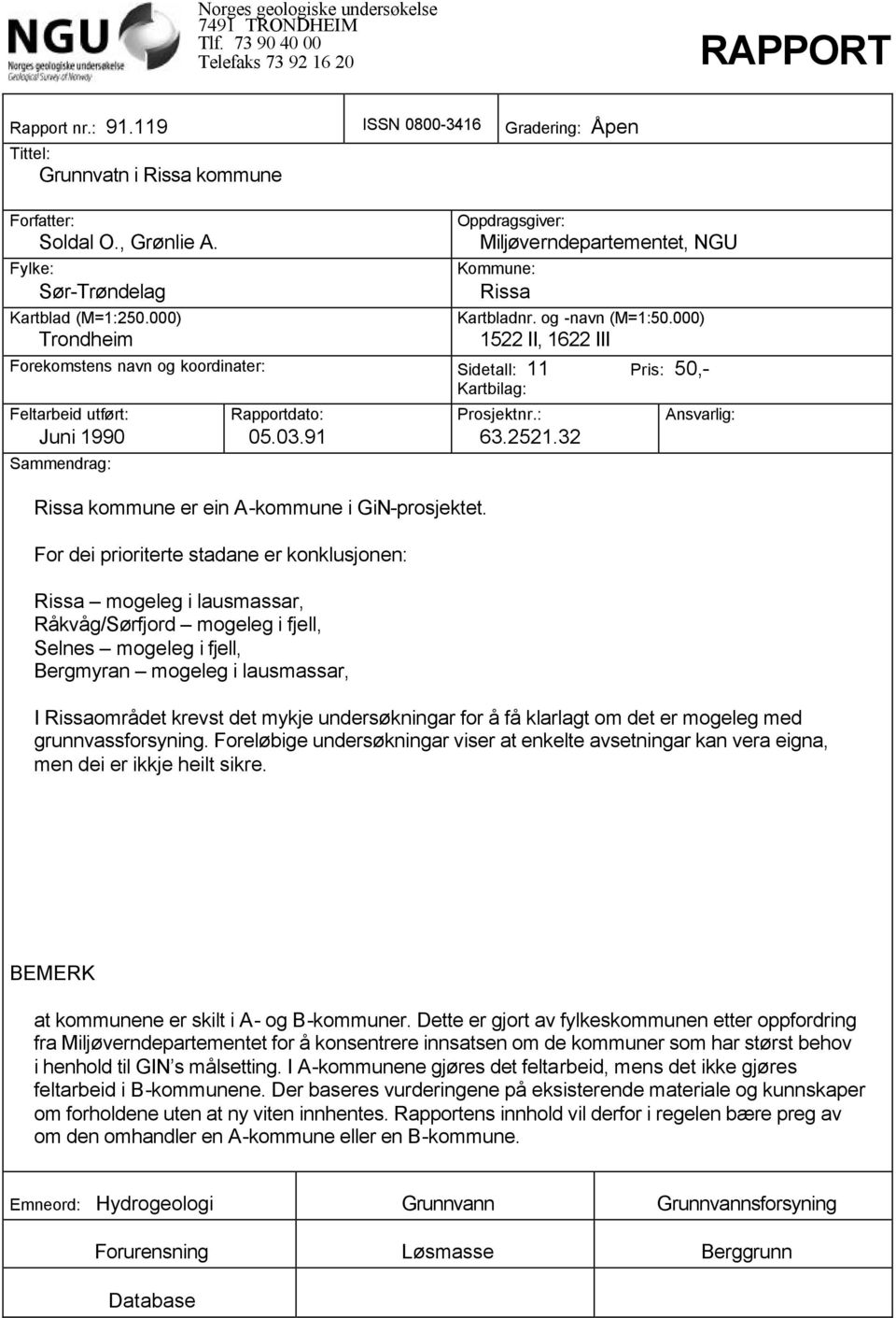 000) 1522 II, 1622 III Forekomstens navn og koordinater: Sidetall: 11 Pris: 50,- Kartbilag: Feltarbeid utført: Juni 1990 Sammendrag: Rapportdato: 05.03.