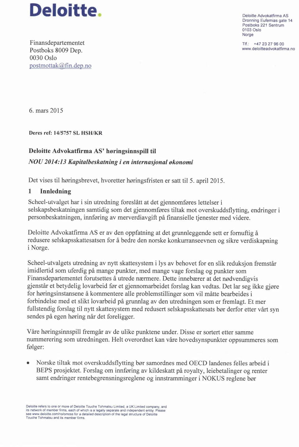 no Deres ref: 14/5757 SL HSH/KR Deloitte Advokatfirma AS' høringsinnspill til NOU 2014:13 Kapitalbeskaming i en internasjonal økonomi Det vises til høringsbrevet, hvoretter høringsfristen er satt