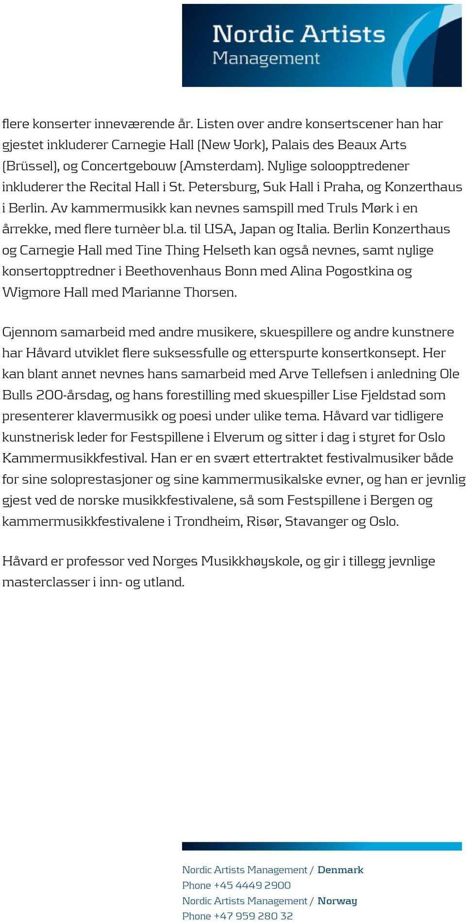Berlin Konzerthaus og Carnegie Hall med Tine Thing Helseth kan også nevnes, samt nylige konsertopptredner i Beethovenhaus Bonn med Alina Pogostkina og Wigmore Hall med Marianne Thorsen.