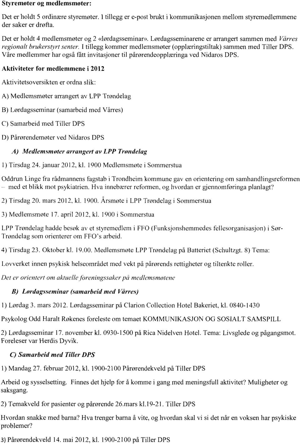 I tillegg kommer medlemsmøter (opplæringstiltak) sammen med Tiller DPS. Våre medlemmer har også fått invitasjoner til pårørendeopplæringa ved Nidaros DPS.