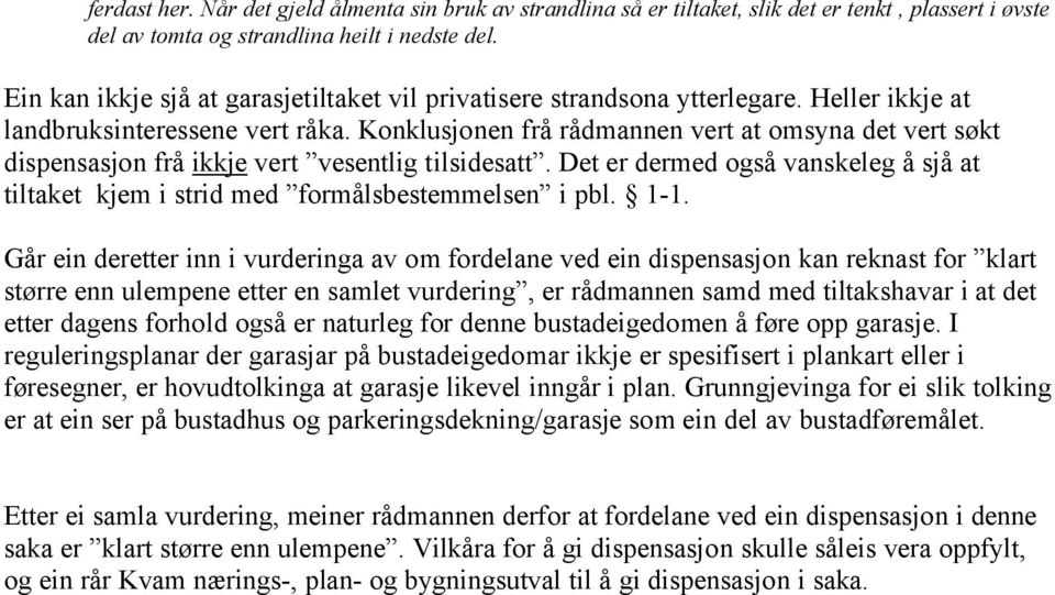 Konklusjonen frå rådmannen vert at omsyna det vert søkt dispensasjon frå ikkje vert vesentlig tilsidesatt. Det er dermed også vanskeleg å sjå at tiltaket kjem i strid med formålsbestemmelsen i pbl.