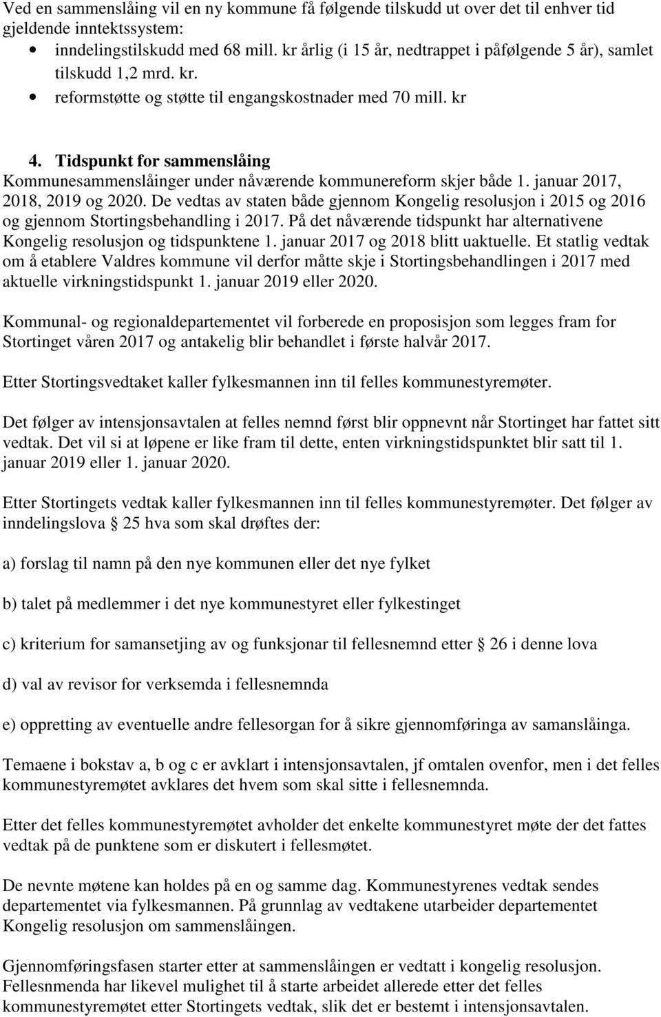 Tidspunkt for sammenslåing Kommunesammenslåinger under nåværende kommunereform skjer både 1. januar 2017, 2018, 2019 og 2020.