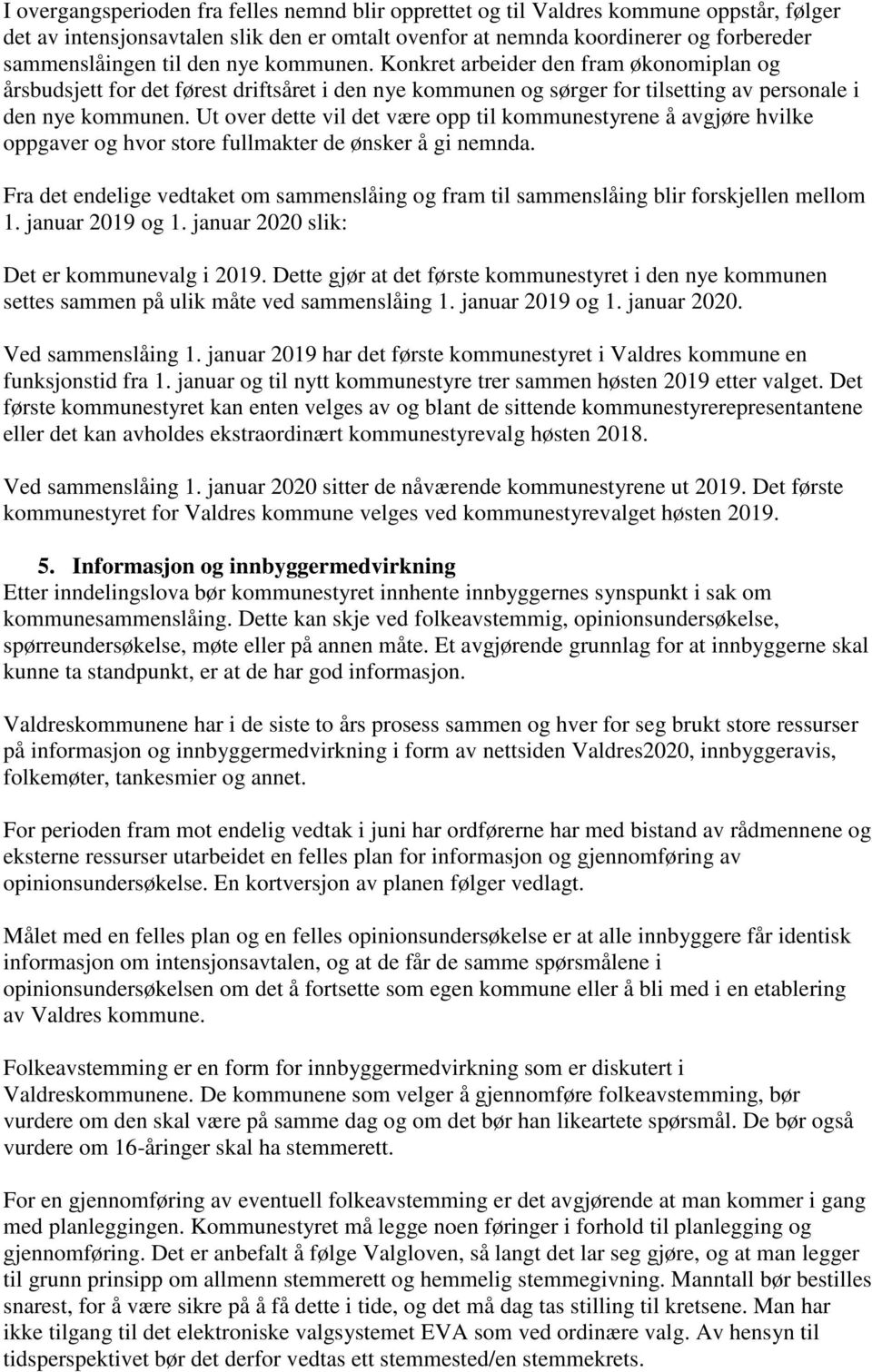 Ut over dette vil det være opp til kommunestyrene å avgjøre hvilke oppgaver og hvor store fullmakter de ønsker å gi nemnda.