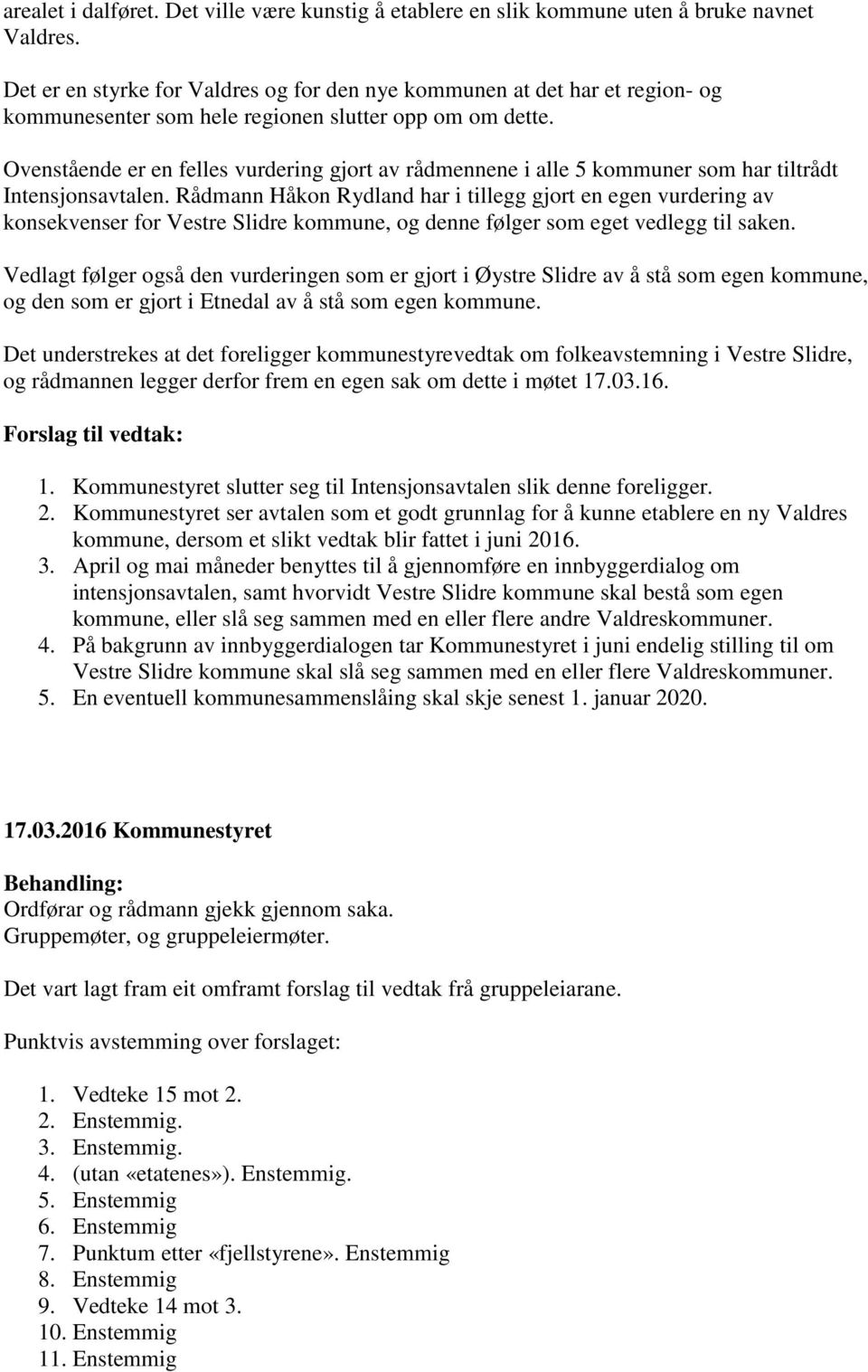 Ovenstående er en felles vurdering gjort av rådmennene i alle 5 kommuner som har tiltrådt Intensjonsavtalen.