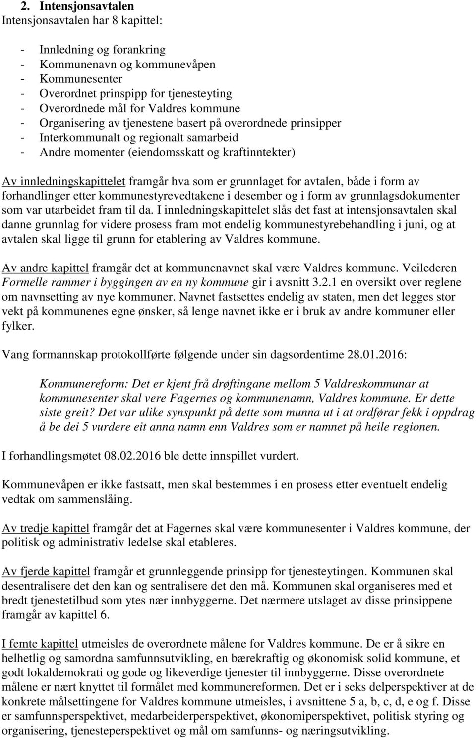 som er grunnlaget for avtalen, både i form av forhandlinger etter kommunestyrevedtakene i desember og i form av grunnlagsdokumenter som var utarbeidet fram til da.