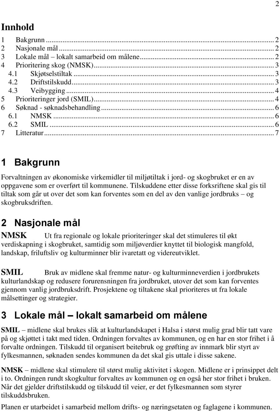 .. 7 1 Bakgrunn Forvaltningen av økonomiske virkemidler til miljøtiltak i jord- og skogbruket er en av oppgavene som er overført til kommunene.