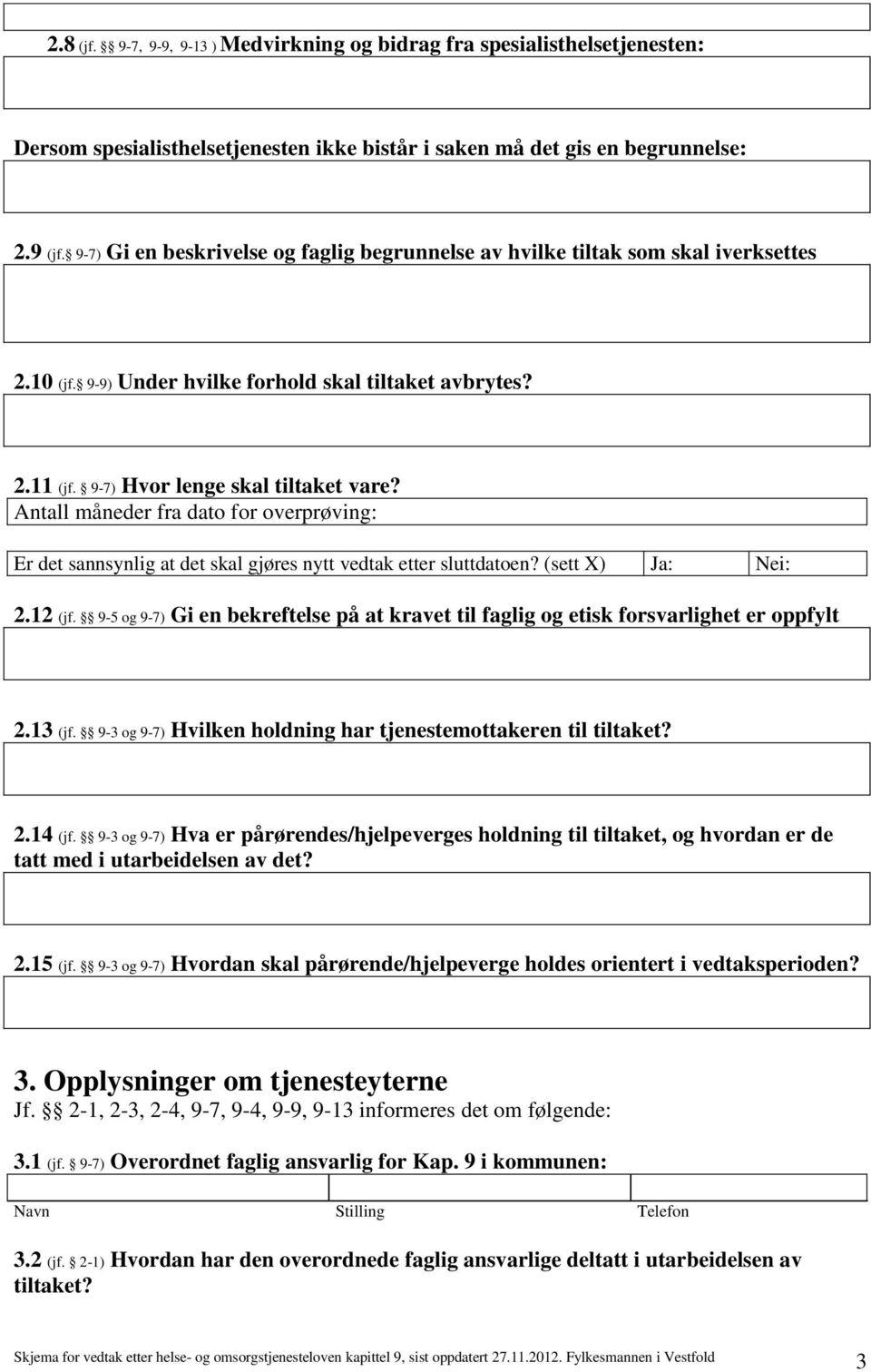 Antall måneder fra dato for overprøving: Er det sannsynlig at det skal gjøres nytt vedtak etter sluttdatoen? (sett X) Ja: Nei: 2.12 (jf.