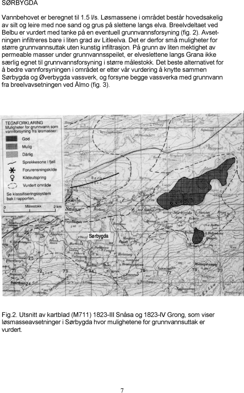 Det er derfor små muligheter for større grunnvannsuttak uten kunstig infiltrasjon.