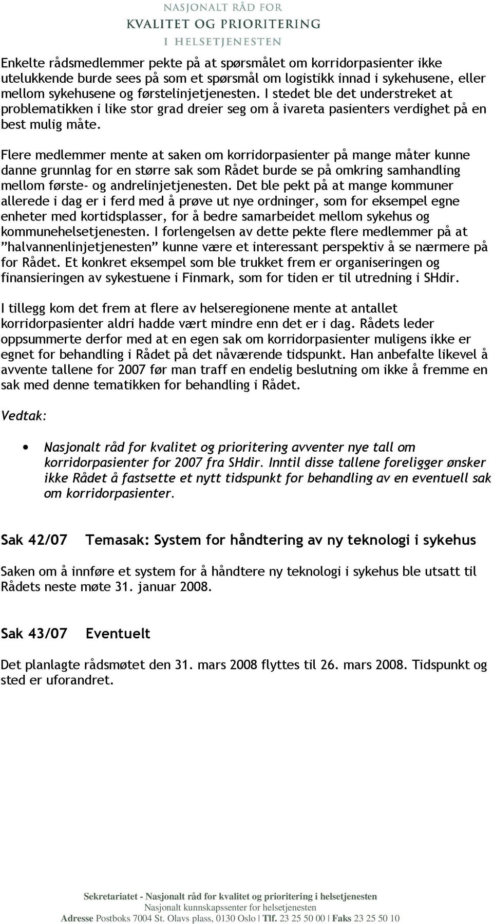 Flere medlemmer mente at saken om korridorpasienter på mange måter kunne danne grunnlag for en større sak som Rådet burde se på omkring samhandling mellom første- og andrelinjetjenesten.