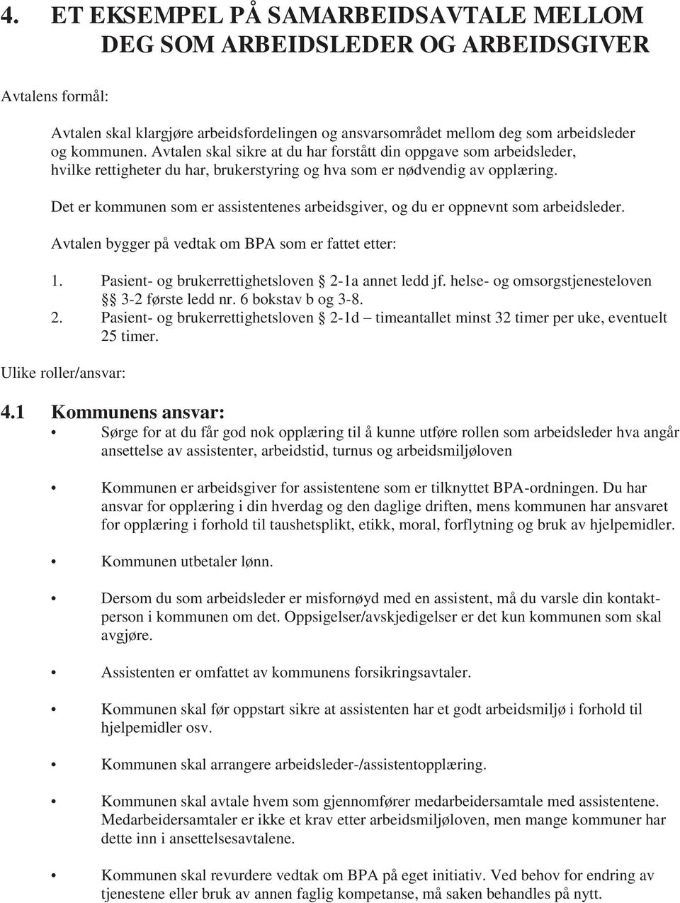 Det er kommunen som er assistentenes arbeidsgiver, og du er oppnevnt som arbeidsleder. Avtalen bygger på vedtak om BPA som er fattet etter: 1. Pasient- og brukerrettighetsloven 2-1a annet ledd jf.