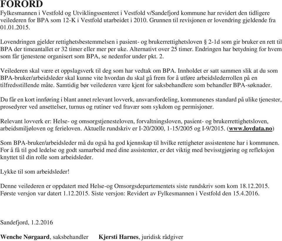 Lovendringen gjelder rettighetsbestemmelsen i pasient- og brukerrettighetsloven 2-1d som gir bruker en rett til BPA der timeantallet er 32 timer eller mer per uke. Alternativt over 25 timer.