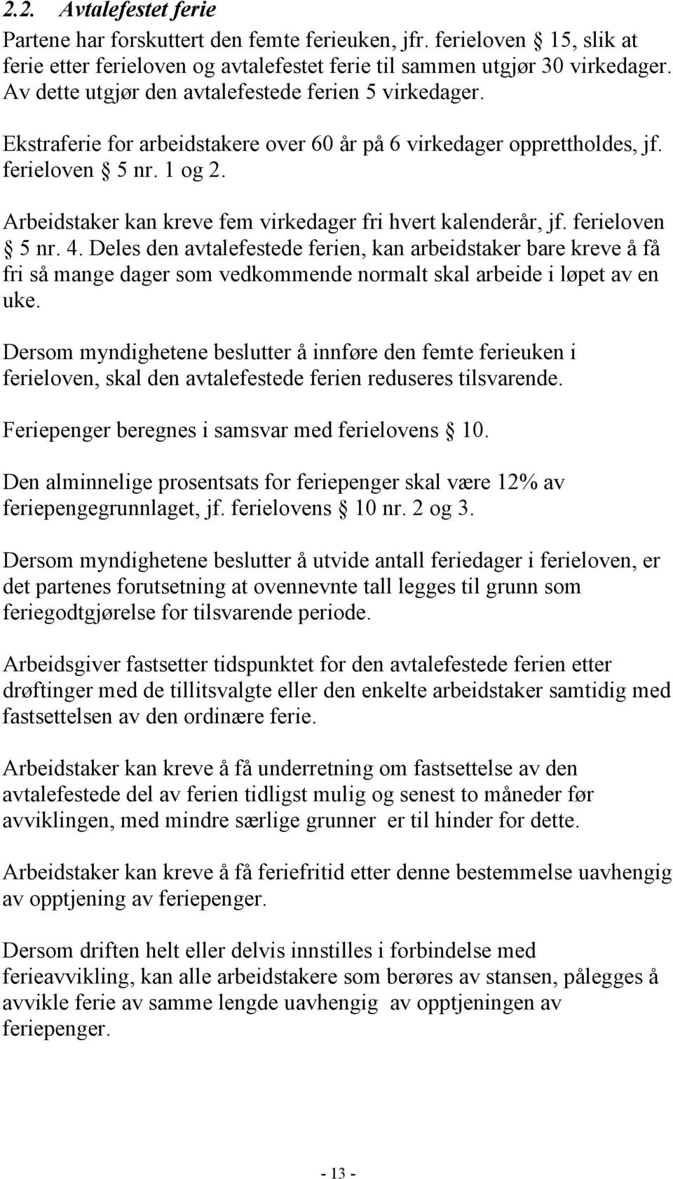 Arbeidstaker kan kreve fem virkedager fri hvert kalenderår, jf. ferieloven 5 nr. 4.