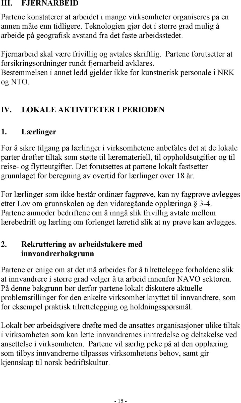 Partene forutsetter at forsikringsordninger rundt fjernarbeid avklares. Bestemmelsen i annet ledd gjelder ikke for kunstnerisk personale i NRK og NTO. IV. LOKALE AKTIVITETER I PERIODEN 1.
