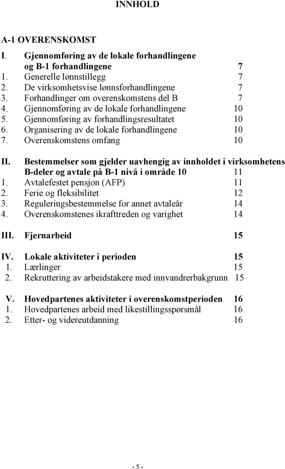 Overenskomstens omfang 10 II. Bestemmelser som gjelder uavhengig av innholdet i virksomhetens B-deler og avtale på B-1 nivå i område 10 11 1. Avtalefestet pensjon (AFP) 11 2.