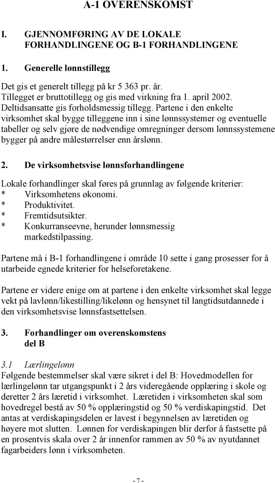 Partene i den enkelte virksomhet skal bygge tilleggene inn i sine lønnssystemer og eventuelle tabeller og selv gjøre de nødvendige omregninger dersom lønnssystemene bygger på andre målestørrelser enn