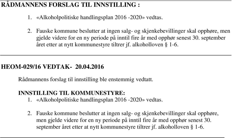 september året etter at nytt kommunestyre tiltrer jf. alkoholloven 1-6. HEOM-029/16 VEDTAK- 20.04.2016 Rådmannens forslag til innstilling ble enstemmig vedtatt.