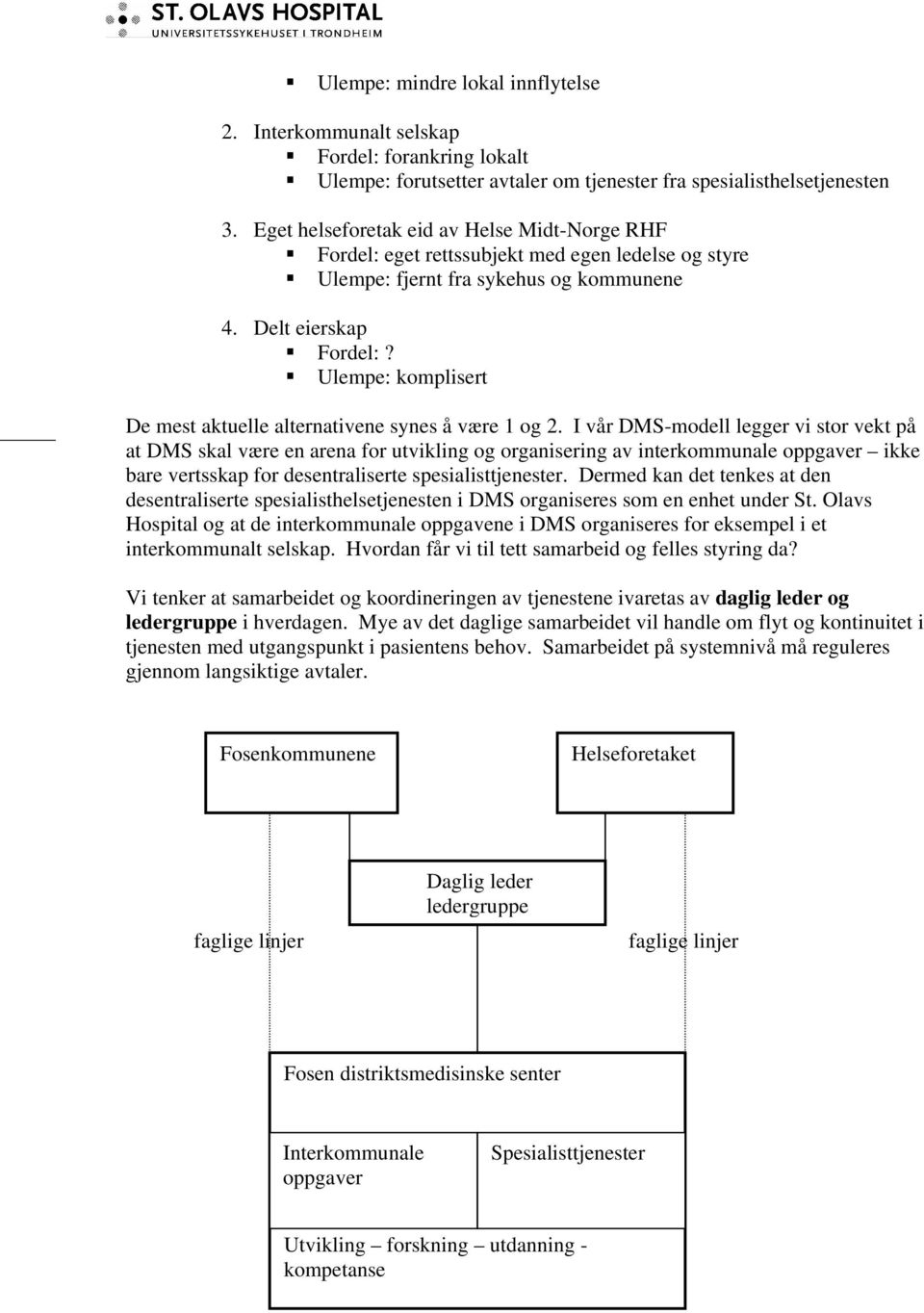 Ulempe: komplisert De mest aktuelle alternativene synes å være 1 og 2.