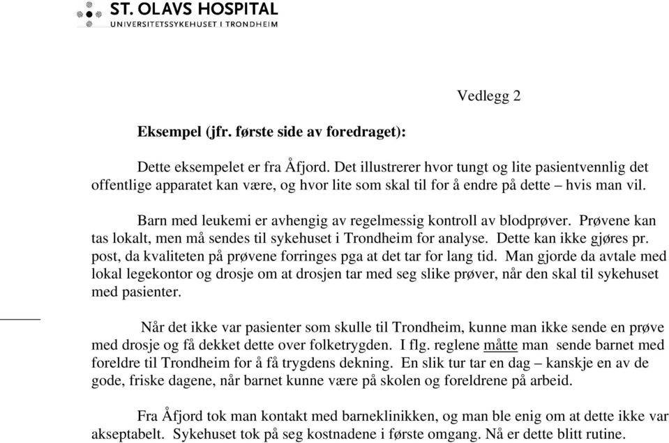 Barn med leukemi er avhengig av regelmessig kontroll av blodprøver. Prøvene kan tas lokalt, men må sendes til sykehuset i Trondheim for analyse. Dette kan ikke gjøres pr.