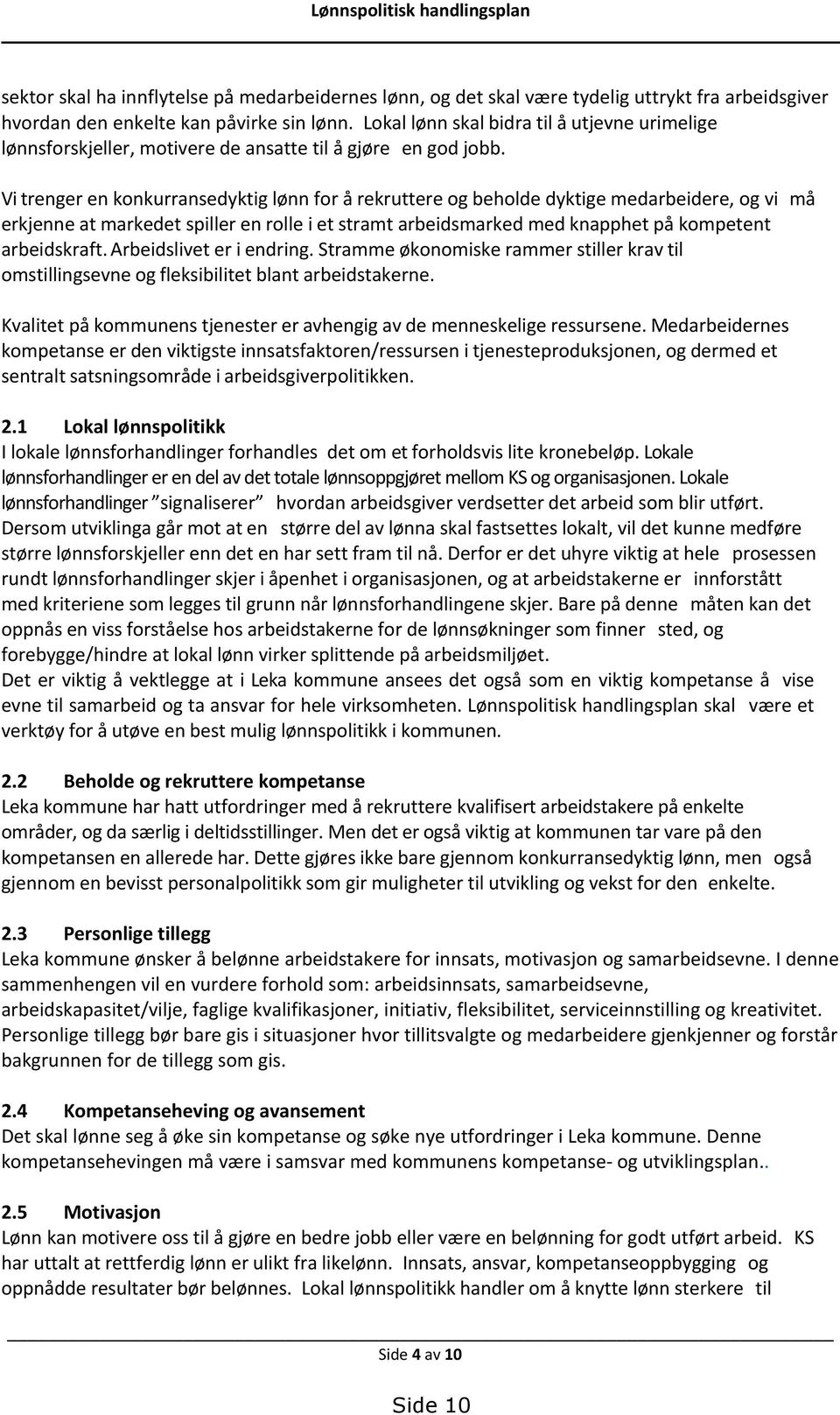 Vi trenger en konkurransedyktig lønn for å rekruttere og beholde dyktige medarbeidere, og vi må erkjenne at markedet spiller en rolle i et stramt arbeidsmarked med knapphet på kompetent arbeidskraft.