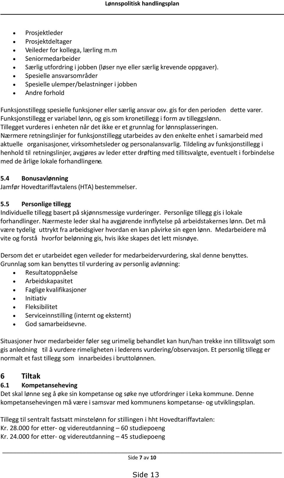 Funksjonstillegg er variabel lønn, og gis som kronetillegg i form avtilleggslønn. Tillegget vurderes i enheten når det ikke er et grunnlag for lønnsplasseringen.