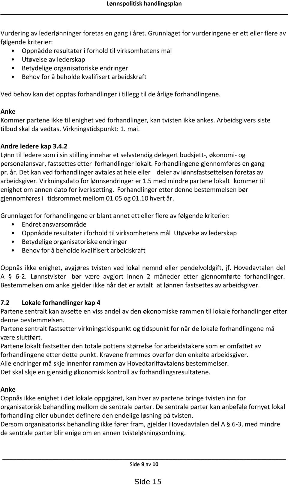 beholde kvalifisert arbeidskraft Ved behov kan det opptas forhandlinger i tillegg til de årlige forhandlingene. Anke Kommer partene ikke til enighet ved forhandlinger, kan tvisten ikke ankes.