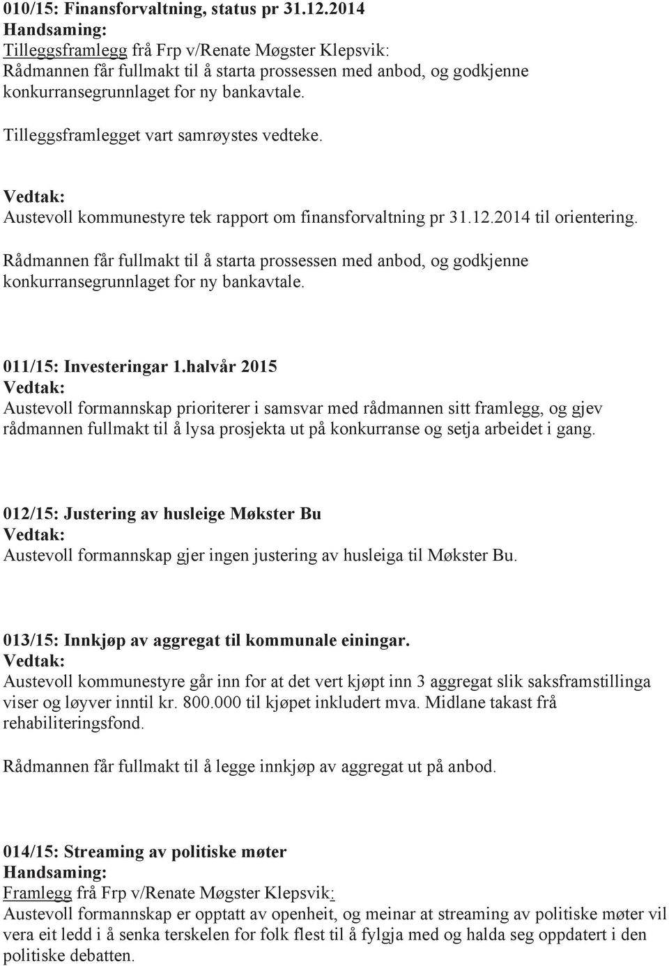 Tilleggsframlegget vart samrøystes vedteke. Vedtak: Austevoll kommunestyre tek rapport om finansforvaltning pr 31.12.2014 til orientering.