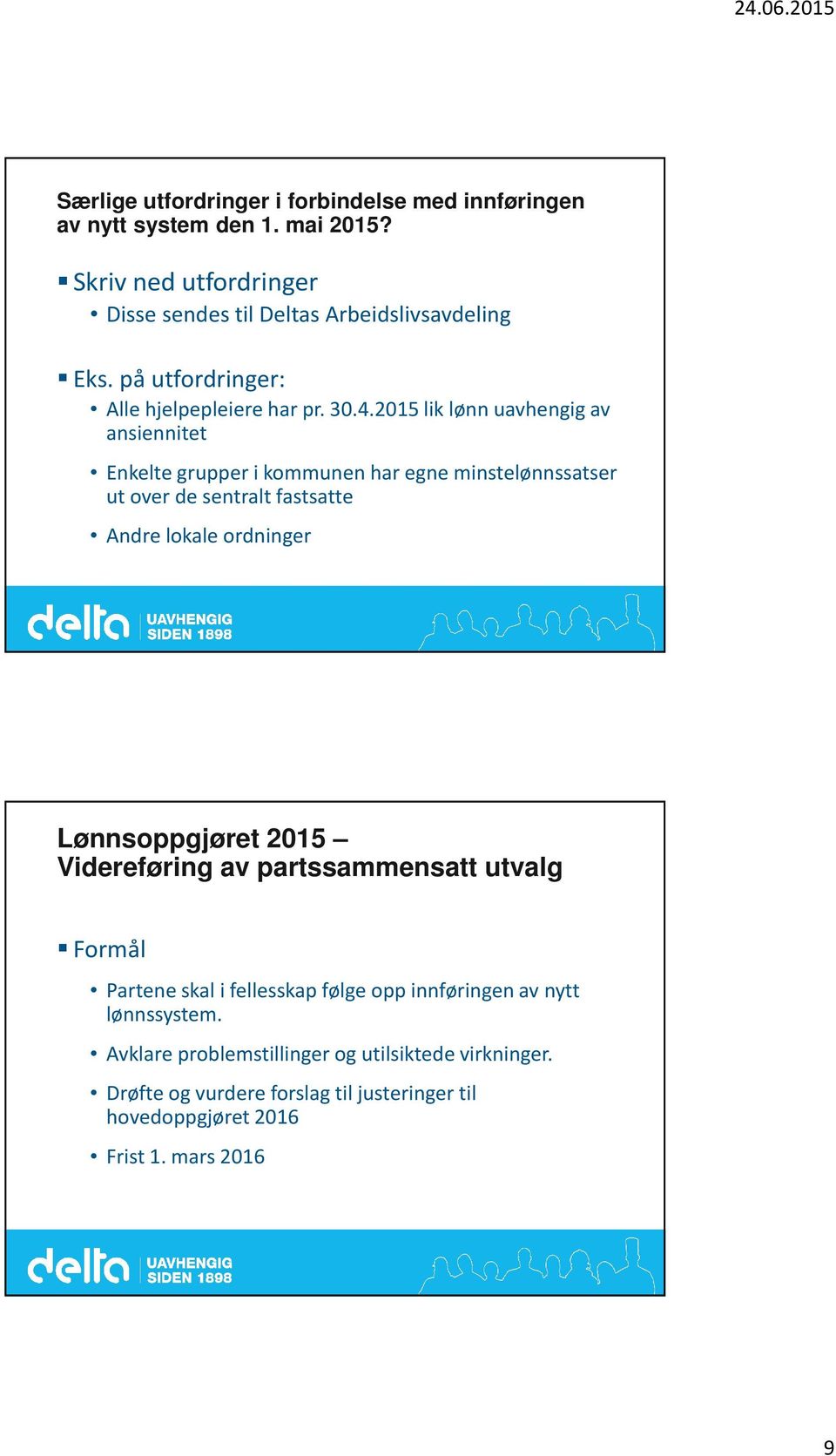 2015 lik lønn uavhengig av ansiennitet Enkelte grupper i kommunen har egne minstelønnssatser ut over de sentralt fastsatte Andre lokale ordninger