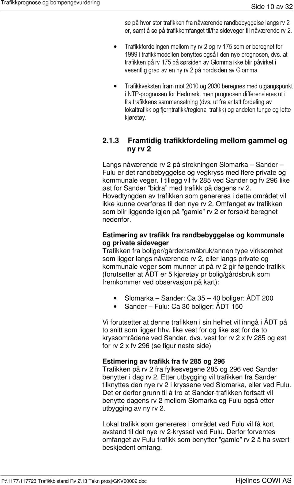 1 ' 2.1.3 Framtidig trafikkfordeling mellom gammel og ny rv 2 Langs nåværende rv 2 på strekningen Slomarka Sander Fulu er det randbebyggelse og vegkryss med flere private og kommunale veger.