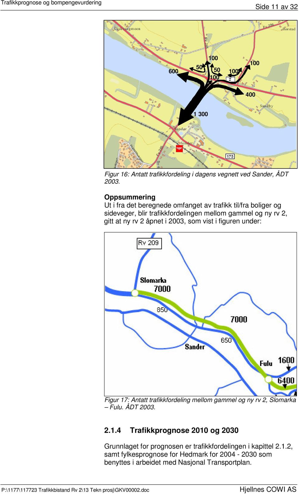 2 åpnet i 2003, som vist i figuren under: Figur 17: Antatt trafikkfordeling mellom gammel og ny rv 2, Slomarka Fulu. ÅDT 2003. 2.1.4 Trafikkprognose 2010 og 2030 Grunnlaget for prognosen er trafikkfordelingen i kapittel 2.