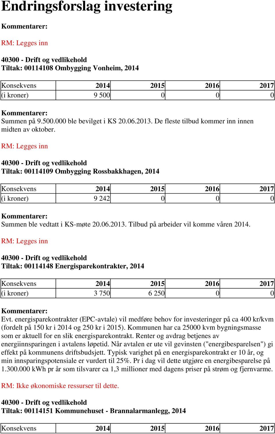Tiltak: 00114148 Energisparekontrakter, 2014 (i kroner) 3 750 6 250 0 0 Evt.