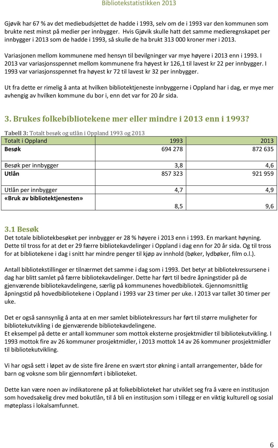 Variasjonen mellom kommunene med hensyn til bevilgninger var mye høyere i 2013 enn i 1993. I 2013 var variasjonsspennet mellom kommunene fra høyest kr 126,1 til lavest kr 22 per innbygger.