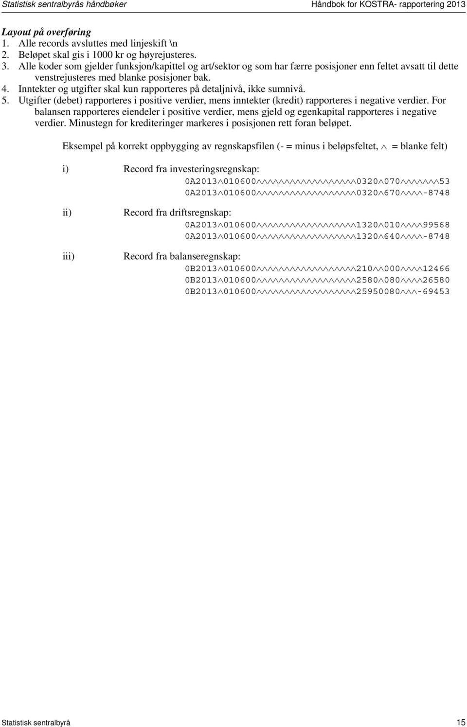 Inntekter og utgifter skal kun rapporteres på detaljnivå, ikke sumnivå. 5. Utgifter (debet) rapporteres i positive verdier, mens inntekter (kredit) rapporteres i negative verdier.