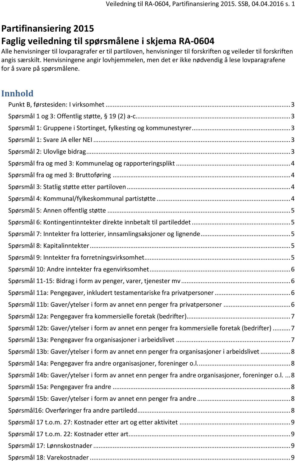 særskilt. Henvisningene angir lovhjemmelen, men det er ikke nødvendig å lese lovparagrafene for å svare på spørsmålene. Innhold Punkt B, førstesiden: I virksomhet.