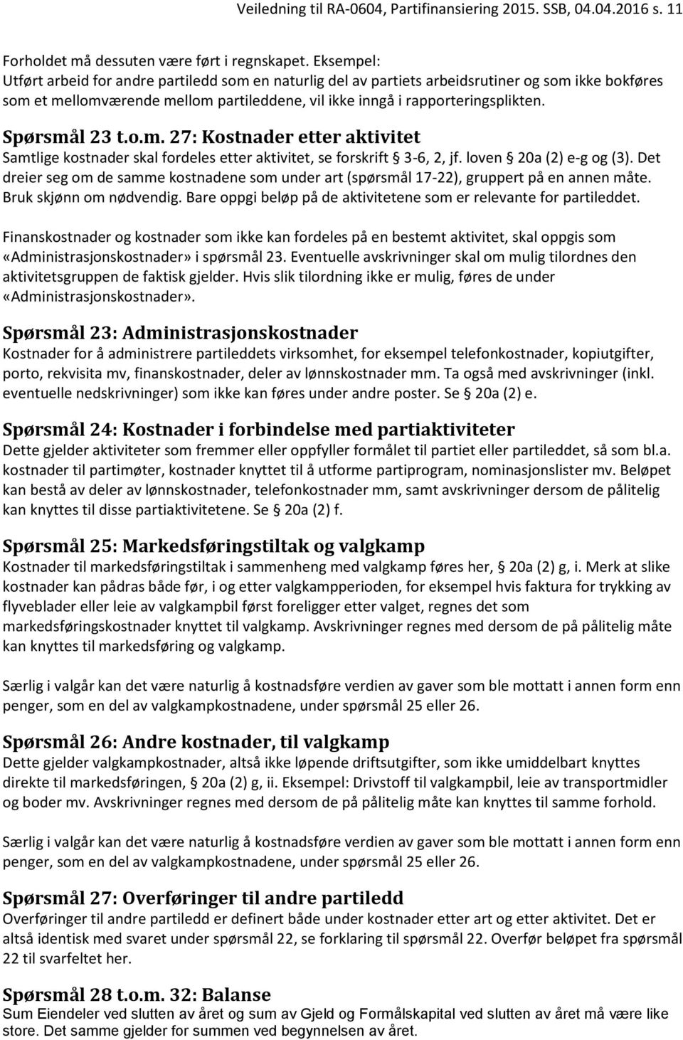 Spørsmål 23 t.o.m. 27: Kostnader etter aktivitet Samtlige kostnader skal fordeles etter aktivitet, se forskrift 3-6, 2, jf. loven 20a (2) e-g og (3).