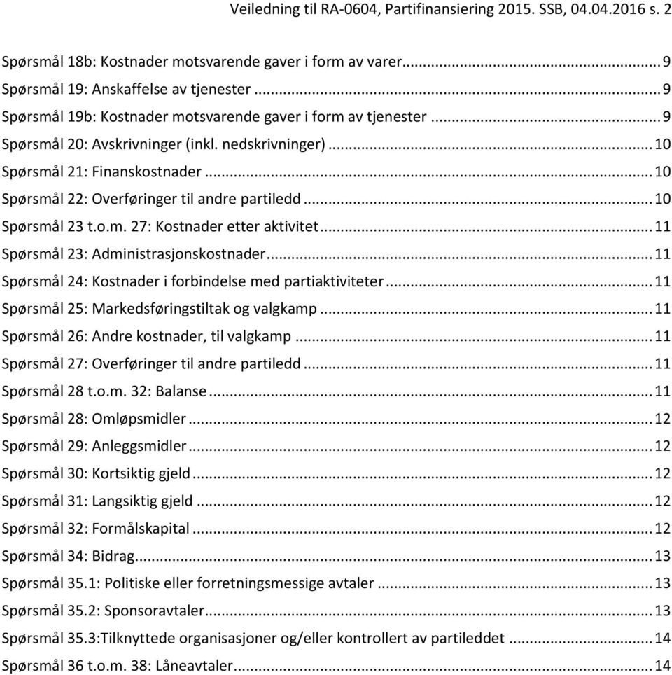 .. 10 Spørsmål 22: Overføringer til andre partiledd... 10 Spørsmål 23 t.o.m. 27: Kostnader etter aktivitet... 11 Spørsmål 23: Administrasjonskostnader.