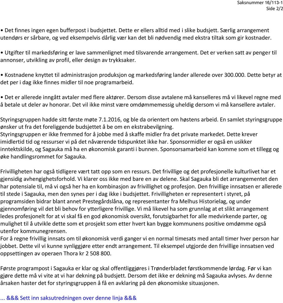 Utgifter til markedsføring er lave sammenlignet med tilsvarende arrangement. Det er verken satt av penger til annonser, utvikling av profil, eller design av trykksaker.