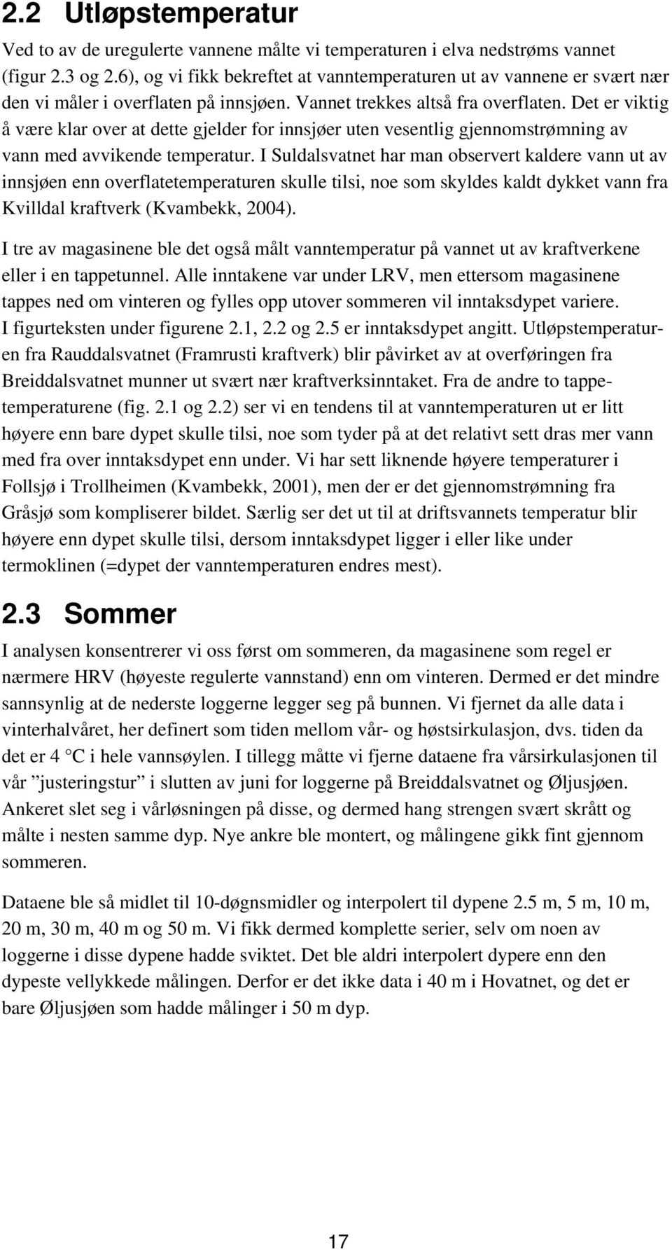 Det er viktig å være klar over at dette gjelder for innsjøer uten vesentlig gjennomstrømning av vann med avvikende temperatur.